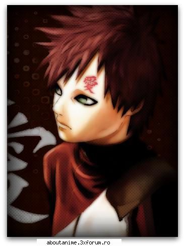 Ce credti despre Gaara ? - Nu stiu da tipu` asta ma pus pe ganduri era - Gaara No Subaku